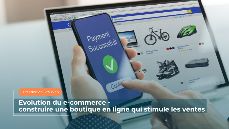 Evolution du e-commerce construire une boutique en ligne qui stimule les ventes en 2024