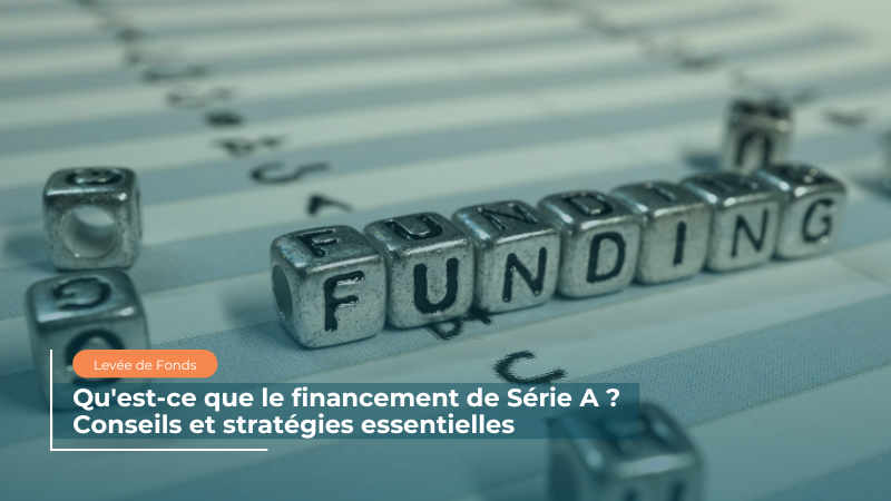 Qu'est-ce que le financement de série A Conseils et stratégies essentielles