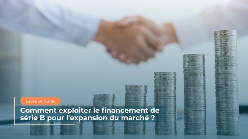 Comment exploiter le financement de série B pour l'expansion du marché