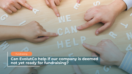 How Can EvolutCo Help If Your Company Is Deemed Not Yet Ready for Fundraising