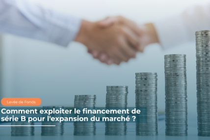 Comment exploiter le financement de série B pour l'expansion du marché